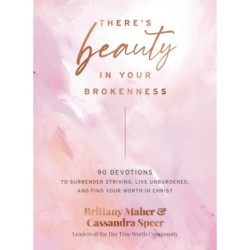 There's Beauty in Your Brokenness: 90 Devotions to Surrender Striving, Live Unburdened, and Find Your Worth in Christ