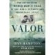 Valor: The Astonishing World War II Saga of One Man's Defiance and Indomitable Spirit