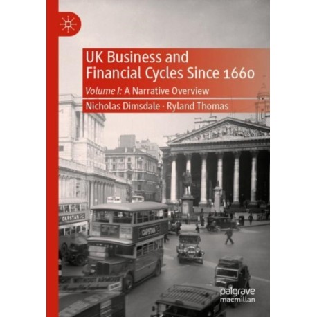 UK Business and Financial Cycles Since 1660: Volume I: A Narrative Overview
