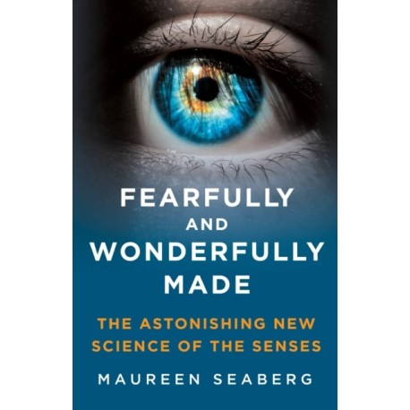 Fearfully and Wonderfully Made: The Astonishing New Science of the Senses