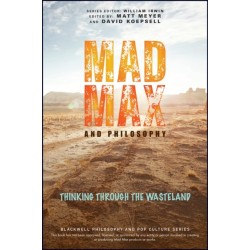 Mad Max and Philosophy: Thinking Through the Wasteland