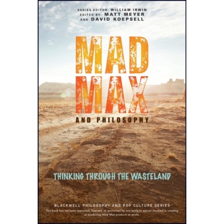 Mad Max and Philosophy: Thinking Through the Wasteland