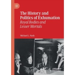 The History and Politics of Exhumation: Royal Bodies and Lesser Mortals