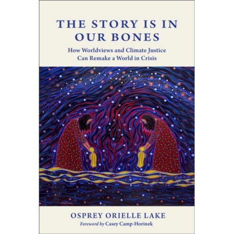 The Story is in Our Bones: How Worldviews and Climate Justice Can Remake a World in Crisis