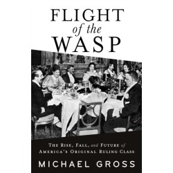 Flight of the WASP: The Rise, Fall, and Future of America's Original Ruling Class