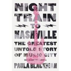 Night Train to Nashville: The Greatest Untold Story of Music City