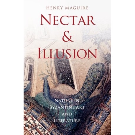 Nectar and Illusion: Nature in Byzantine Art and Literature
