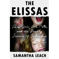 The The Elissas : Three Girls, One Fate, and the Deadly Secrets of Suburbia: Three Girls, One Fate, and the Deadly Secrets of Suburbia