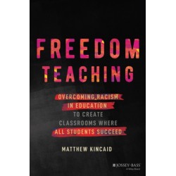 Freedom Teaching: Overcoming Racism in Education to Create Classrooms Where All Students Succeed