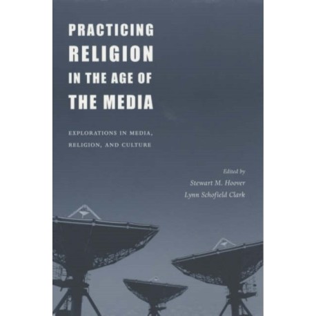 Practicing Religion in the Age of the Media: Explorations in Media, Religion, and Culture