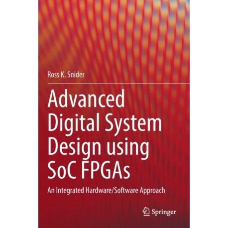Advanced Digital System Design using SoC FPGAs: An Integrated Hardware/Software Approach