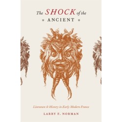 The Shock of the Ancient: Literature and History in Early Modern France