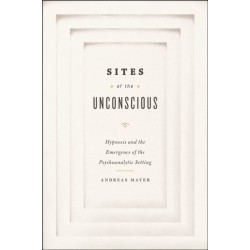 Sites of the Unconscious: Hypnosis and the Emergence of the Psychoanalytic Setting