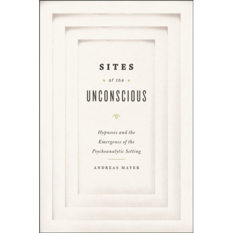 Sites of the Unconscious: Hypnosis and the Emergence of the Psychoanalytic Setting