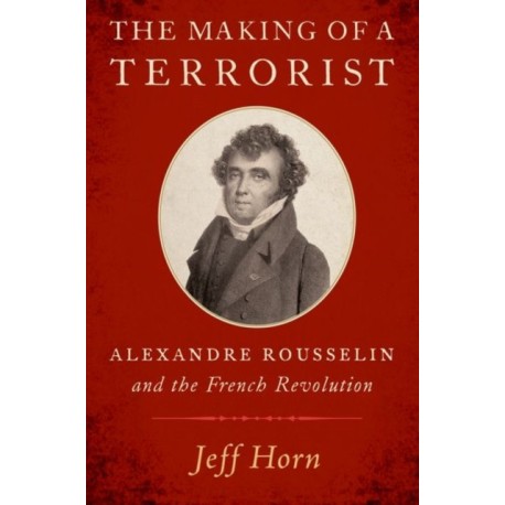 The Making of a Terrorist: Alexandre Rousselin and the French Revolution