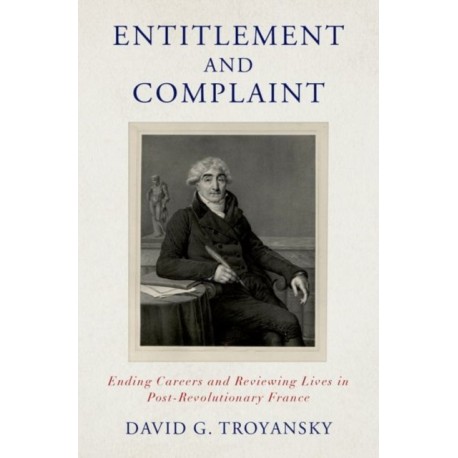 Entitlement and Complaint: Ending Careers and Reviewing Lives in Post-Revolutionary France