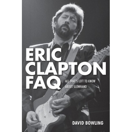 Eric Clapton FAQ: All That's Left to Know About Slowhand