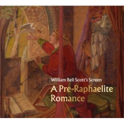 William Bell Scott's Screen: A Pre-Raphaelite Romance