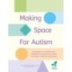 Making Space for Autism: Strategies for assessing and modifying environments to meet the needs of autistic people