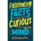 Fascinating Facts to Blow Your Curious Mind: An awesome collection of the wildest trivia about everything on Earth … and beyond!