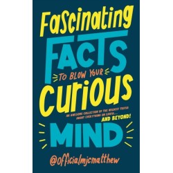 Fascinating Facts to Blow Your Curious Mind: An awesome collection of the wildest trivia about everything on Earth … and beyond!