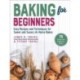 Baking for Beginners: Easy Recipes and Techniques for Sweet and Savory At-Home Bakes