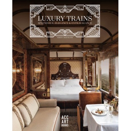 Luxury Trains: Splendour, Elegance & Extravagance