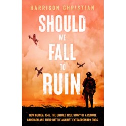 Should We Fall to Ruin: New Guinea, 1942. The untold true story of a remote garrison and their battle against extraordinary odds.