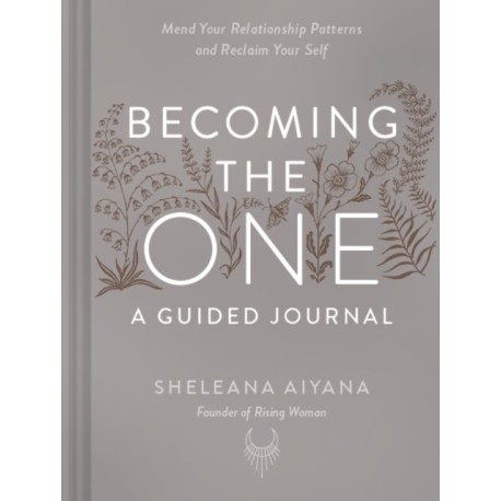 Becoming the One: A Guided Journal: Mend Your Relationship Patterns and Reclaim Your Self
