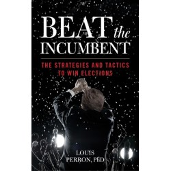 Beat the Incumbent: Proven Strategies and Tactics to Win Elections