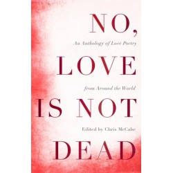 No, Love Is Not Dead: An Anthology of Love Poetry from Around the World