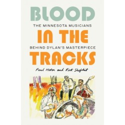 Blood in the Tracks: The Minnesota Musicians Behind Dylan's Masterpiece