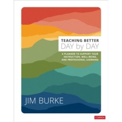 Teaching Better Day by Day: A Planner to Support Your Instruction, Well-Being, and Professional Learning
