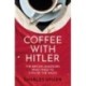 Coffee with Hitler: The British Amateurs Who Tried to Civilise the Nazis