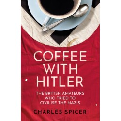 Coffee with Hitler: The British Amateurs Who Tried to Civilise the Nazis