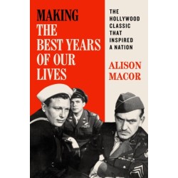 Making the Best Years of Our Lives: The Hollywood Classic That Inspired a Nation