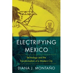 Electrifying Mexico: Technology and the Transformation of a Modern City