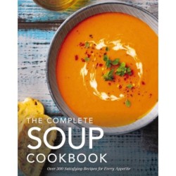 The Complete Soup Cookbook: Over 300 Satisfying Soups, Broths, Stews, and More for Every Appetite