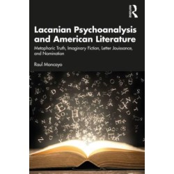 Lacanian Psychoanalysis and American Literature: Metaphoric Truth, Imaginary Fiction, Letter Jouissance, and Nomination