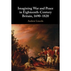 Imagining War and Peace in Eighteenth-Century Britain, 1690–1820