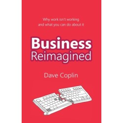 Business Reimagined: Why work isn't working and what you can do about it