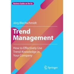 Trend Management: How to Effectively Use Trend-Knowledge in Your Company