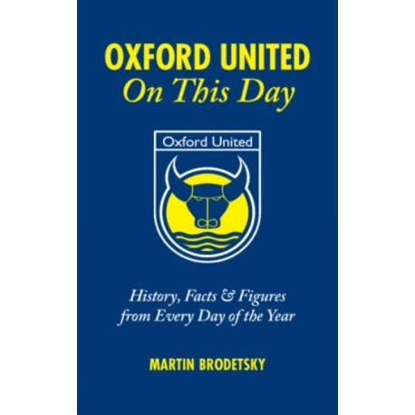 Oxford United On This Day: History, Facts and Figures from Every Day of the Year