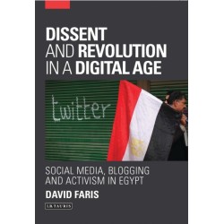 Dissent and Revolution in a Digital Age: Social Media, Blogging and Activism in Egypt