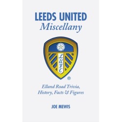 Leeds United Miscellany: United Trivia, History, Facts and Stats