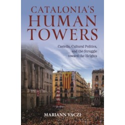 Catalonia's Human Towers: Castells, Cultural Politics, and the Struggle Toward the Heights