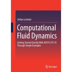 Computational Fluid Dynamics: Getting Started Quickly With ANSYS CFX 18 Through Simple Examples