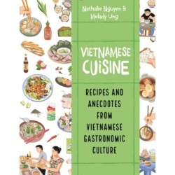 Vietnamese Cuisine: Recipes and Anecdotes from Vietnamese Gastronomic Culture
