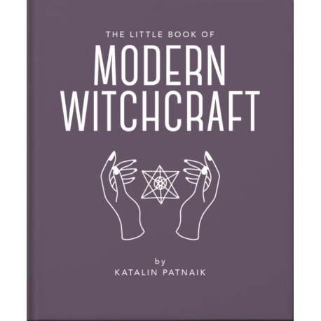 The Little Book of Modern Witchcraft: A Magical Introduction to the Beliefs and Practice