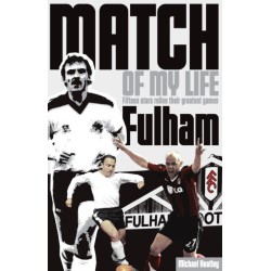 Fulham Match of My Life: Fifteen Stars Relive Their Greatest Games